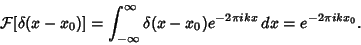 \begin{displaymath}
{\mathcal F}[\delta(x-x_0)]=\int_{-\infty}^\infty \delta(x-x_0)e^{-2\pi ikx}\,dx = e^{-2\pi ikx_0}.
\end{displaymath}