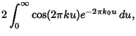 $\displaystyle 2\int_0^\infty \cos(2\pi ku)e^{-2\pi k_0u}\,du,$