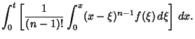 $\displaystyle \int_0^t \left[{{1\over(n-1)!}\int_0^x (x-\xi)^{n-1}f(\xi)\,d\xi}\right]\,dx.$