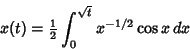 \begin{displaymath}
x(t) = {\textstyle{1\over 2}}\int_0^{\sqrt{t}} x^{-1/2}\cos x\,dx
\end{displaymath}