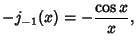 $\displaystyle -j_{-1}(x) = -{\cos x\over x},$