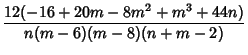 $\displaystyle {12(-16+20m-8m^2+m^3+44n)\over n(m-6)(m-8)(n+m-2)}$