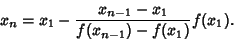 \begin{displaymath}
x_n=x_1-{x_{n-1}-x_1\over f(x_{n-1})-f(x_1)} f(x_1).
\end{displaymath}