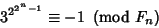 \begin{displaymath}
3^{2^{2^n-1}}\equiv -1\ \left({{\rm mod\ } {F_n}}\right)
\end{displaymath}