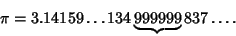 \begin{displaymath}
\pi=3.14159\ldots 134\underbrace{999999}837\ldots.
\end{displaymath}