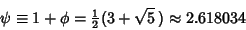 \begin{displaymath}
\psi\equiv 1+\phi={\textstyle{1\over 2}}(3+\sqrt{5}\,)\approx 2.618034
\end{displaymath}