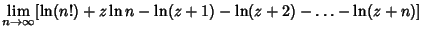 $\displaystyle \lim_{n\to\infty} [\ln(n!)+z\ln n-\ln(z+1)-\ln(z+2)-\ldots -\ln(z+n)]$