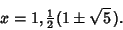 \begin{displaymath}
x = 1, {\textstyle{1\over 2}}(1\pm\sqrt{5}\,).
\end{displaymath}