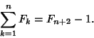 \begin{displaymath}
\sum_{k=1}^n F_k = F_{n+2}-1.
\end{displaymath}