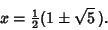 \begin{displaymath}
x= {\textstyle{1\over 2}}(1\pm\sqrt{5}\,).
\end{displaymath}