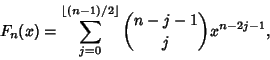 \begin{displaymath}
F_n(x)=\sum_{j=0}^{\left\lfloor{(n-1)/2}\right\rfloor }{n-j-1\choose j}x^{n-2j-1},
\end{displaymath}