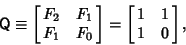 \begin{displaymath}
{\hbox{\sf Q}}\equiv \left[{\matrix{F_2 & F_1\cr F_1 & F_0\cr}}\right] = \left[{\matrix{1 & 1\cr 1 & 0\cr}}\right],
\end{displaymath}