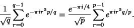 \begin{displaymath}
{1\over \sqrt{q}} \sum_{r=0}^{q-1} e^{-\pi ir^2p/q} = {e^{-\pi i/4}\over \sqrt{p}} \sum_{r=0}^{p-1} e^{\pi ir^2q/p}.
\end{displaymath}