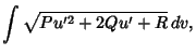 $\displaystyle \int \sqrt{Pu'^2+2Qu'+R}\,dv,$