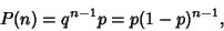 \begin{displaymath}
P(n) = q^{n-1}p = p(1-p)^{n-1},
\end{displaymath}