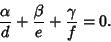 \begin{displaymath}
{\alpha\over d}+{\beta\over e}+{\gamma\over f}=0.
\end{displaymath}