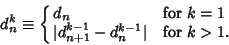 \begin{displaymath}
d_n^k\equiv\cases{
d_n & for $k=1$\cr
\vert d_{n+1}^{k-1}-d_n^{k-1}\vert & for $k>1$.\cr}
\end{displaymath}