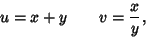 \begin{displaymath}
u=x+y\qquad v={x\over y},
\end{displaymath}