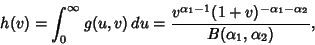 \begin{displaymath}
h(v)=\int_0^\infty g(u,v)\,du={v^{\alpha_1-1}(1+v)^{-\alpha_1-\alpha_2}\over B(\alpha_1,\alpha_2)},
\end{displaymath}