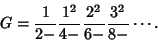 \begin{displaymath}
G={1\over 2-}{1^2\over 4-}{2^2\over 6-}{3^2\over 8-} \cdots.
\end{displaymath}