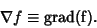 \begin{displaymath}
\nabla f \equiv \rm {grad}(f).
\end{displaymath}