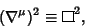 \begin{displaymath}
(\nabla^\mu)^2\equiv \vbox{\hrule height.6pt\hbox{\vrule wid...
...t height6pt \kern6.4pt \vrule width.6pt}
\hrule height.6pt}^2,
\end{displaymath}