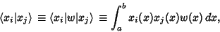 \begin{displaymath}
\left\langle{x_i\vert x_j}\right\rangle{}\equiv\left\langle{...
...w\vert x_j}\right\rangle{}\equiv\int_a^b x_i(x)x_j(x)w(x)\,dx,
\end{displaymath}