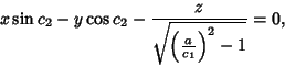 \begin{displaymath}
x\sin c_2-y\cos c_2-{z\over\sqrt{\left({a\over c_1}\right)^2-1}}=0,
\end{displaymath}