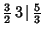 ${\textstyle{3\over 2}}\,3\,\vert\,{\textstyle{5\over 3}}$