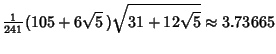 $\displaystyle {\textstyle{1\over 241}}(105+6\sqrt{5}\,)\sqrt{31+12\sqrt{5}}\approx 3.73665$