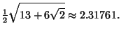 $\displaystyle {\textstyle{1\over 2}}\sqrt{13+6\sqrt{2}}\approx 2.31761.$