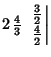 $2\,{\textstyle{4\over 3}}\,\left.{{\textstyle{3\over 2}}\atop{\textstyle{4\over 2}}}\right\vert$