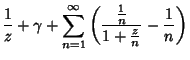 $\displaystyle {1\over z}+\gamma+\sum_{n=1}^\infty \left({{{1\over n}\over 1+{z\over n}}-{1\over n}}\right)$