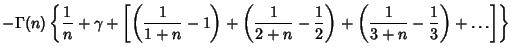 $\displaystyle -\Gamma(n)\left\{{{1\over n}+\gamma+\left[{\left({{1\over 1+n}-1}...
...\over 2}}\right)+\left({{1\over 3+n}-{1\over 3}}\right)+\ldots}\right]}\right\}$