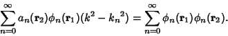 \begin{displaymath}
\sum_{n=0}^\infty a_n({\bf r}_2)\phi_n({\bf r}_1)(k^2-{k_n}^2) = \sum_{n=0}^\infty \phi_n({\bf r}_1)\phi_n({\bf r}_2).
\end{displaymath}