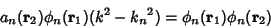 \begin{displaymath}
a_n({\bf r}_2)\phi_n({\bf r}_1)(k^2-{k_n}^2) = \phi_n({\bf r}_1)\phi_n({\bf r}_2)
\end{displaymath}