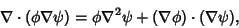 \begin{displaymath}
\nabla\cdot(\phi\nabla\psi) = \phi\nabla^2\psi+(\nabla\phi)\cdot(\nabla\psi),
\end{displaymath}