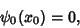 \begin{displaymath}
\psi_0(x_0)=0,
\end{displaymath}