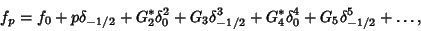 \begin{displaymath}
f_p=f_0+p\delta_{-1/2}+G_2^*\delta_0^2+G_3\delta_{-1/2}^3+G_4^*\delta_0^4+G_5\delta_{-1/2}^5+\ldots,
\end{displaymath}