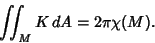 \begin{displaymath}
\int\!\!\!\int _M K \,dA = 2\pi \chi(M).
\end{displaymath}