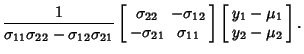 $\displaystyle {1\over \sigma_{11}\sigma_{22}-\sigma_{12}\sigma_{21}}
\left[\beg...
...right]
\left[\begin{array}{c}y_1-\mu_1\\  y_2-\mu_2\end{array}\right].\nonumber$