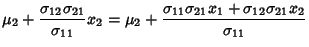 $\displaystyle \mu_2+{\sigma_{12}\sigma_{21}\over \sigma_{11}} x_2 = \mu_2+{\sigma_{11}\sigma_{21}x_1
+\sigma_{12}\sigma_{21}x_2\over \sigma_{11}}$