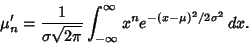 \begin{displaymath}
\mu'_n={1\over\sigma\sqrt{2\pi}} \int_{-\infty}^\infty x^ne^{-(x-\mu)^2/2\sigma^2}\,dx.
\end{displaymath}