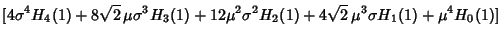 $\displaystyle [4\sigma^4H_4(1)+8\sqrt{2}\,\mu\sigma^3 H_3(1)+12\mu^2\sigma^2 H_2(1)+4\sqrt{2}\,\mu^3\sigma H_1(1)+\mu^4 H_0(1)]$