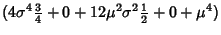 $\displaystyle (4\sigma^4 {\textstyle{3\over 4}}+0+12\mu^2\sigma^2{\textstyle{1\over 2}}+0+\mu^4)$