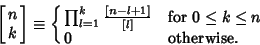 \begin{displaymath}
\left[{\matrix{n\cr k\cr}}\right]\equiv\cases{
\prod_{l=1}^k {[n-l+1]\over [l]} & for $0\leq k\leq n$\cr
0 & otherwise.\cr}
\end{displaymath}