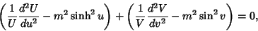 \begin{displaymath}
\left({{1\over U}{d^2 U\over du^2}-m^2\sinh^2 u}\right)+\left({{1\over V}{d^2 V\over dv^2}-m^2\sin^2 v}\right)=0,
\end{displaymath}