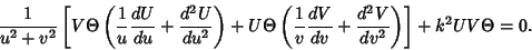 \begin{displaymath}
{1\over u^2+v^2}\left[{V\Theta \left({{1\over u}{dU\over du}...
...{dV\over dv}+{d^2V\over dv^2}}\right)}\right]+k^2 UV\Theta =0.
\end{displaymath}