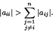 \begin{displaymath}
\vert a_{ii}\vert>\sum_{\scriptstyle j=1\atop\scriptstyle j\not=i}^n \vert a_{ij}\vert.
\end{displaymath}