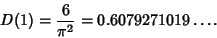 \begin{displaymath}
D(1)={6\over\pi^2}=0.6079271019\ldots.
\end{displaymath}